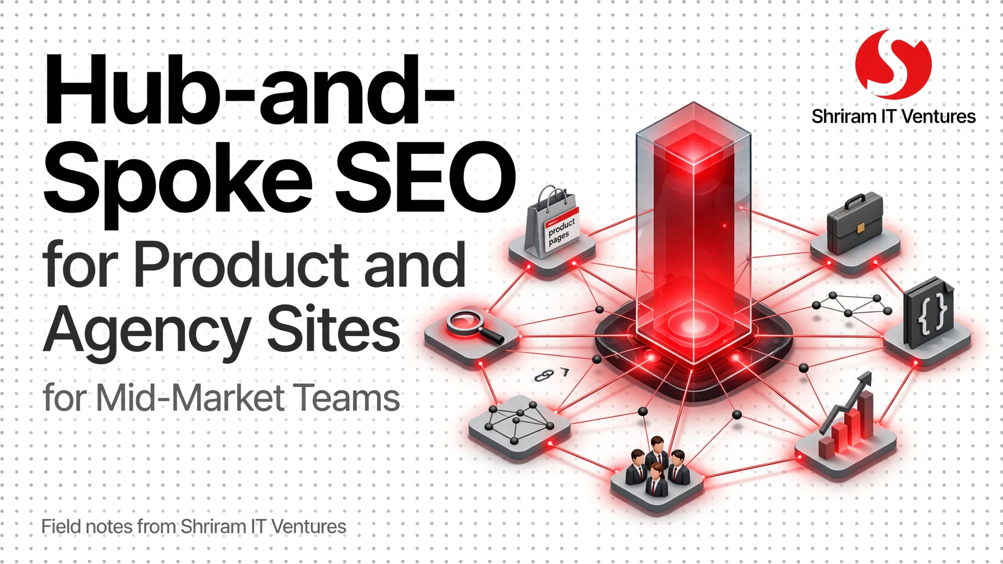 Hub-and-Spoke SEO for Product and Agency Sites for Mid-Market Teams — Shriram IT Ventures